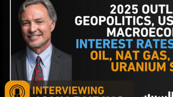 John Rubino: 2025 Outlook — Geopolitics, Macroeconomics, Interest Rates, US Dollar, Oil, Nat Gas, Gold, And Uranium