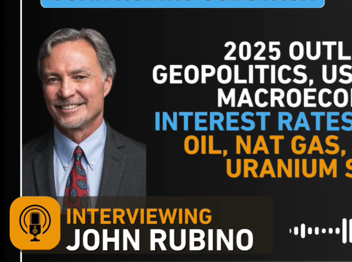 John Rubino: 2025 Outlook — Geopolitics, Macroeconomics, Interest Rates, US Dollar, Oil, Nat Gas, Gold, And Uranium