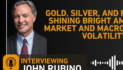 John Rubino: Gold, Silver, & PM Stocks Shining Bright Amidst The Market & Macroeconomic Volatility