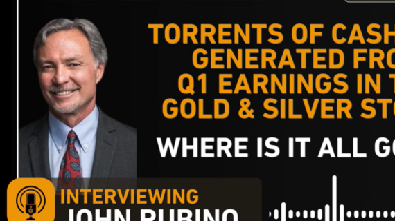 John Rubino: Torrents Of Cash Were Generated From Q1 Earnings In The Gold and Silver Stocks